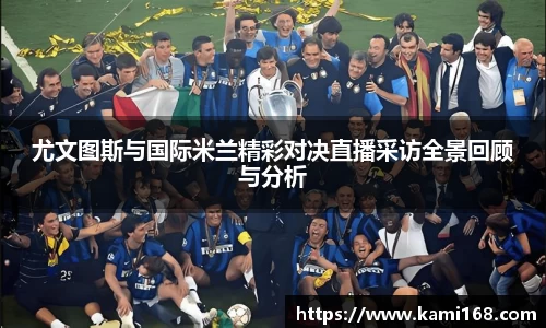 尤文图斯与国际米兰精彩对决直播采访全景回顾与分析