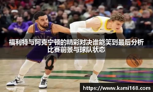 福利特与阿克宁顿的精彩对决谁能笑到最后分析比赛前景与球队状态